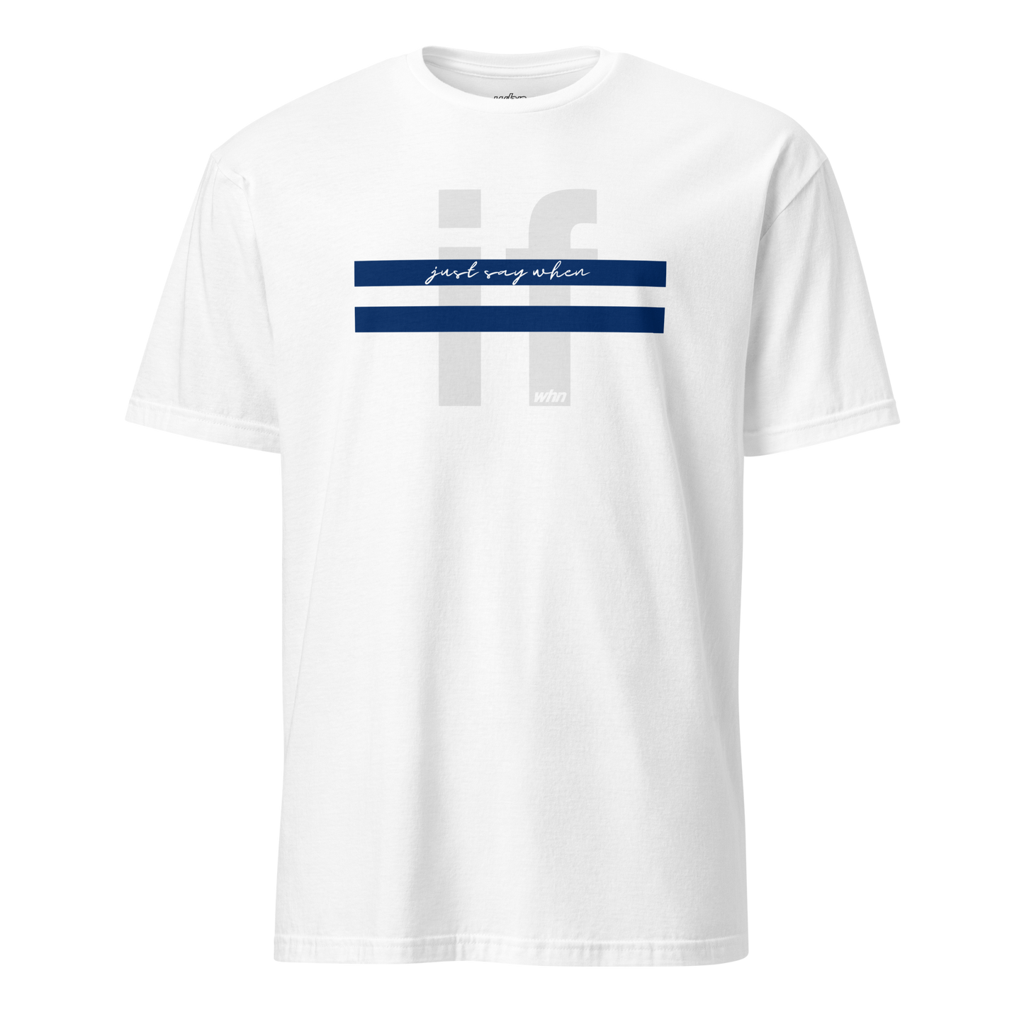 the crossout shirt in white featuring blue stripes and the text 'just say when' crossing out a faded 'if' behind.